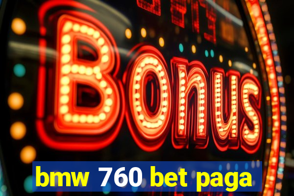 bmw 760 bet paga